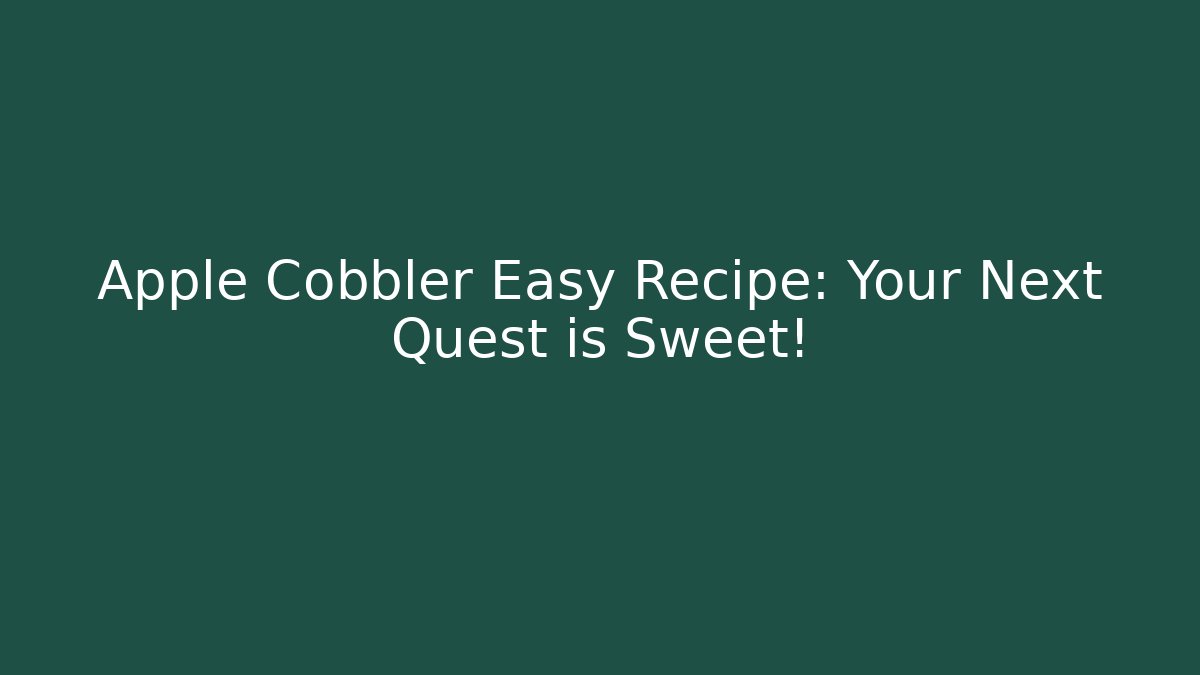 Apple Cobbler Easy Recipe: Your Next Quest is Sweet!