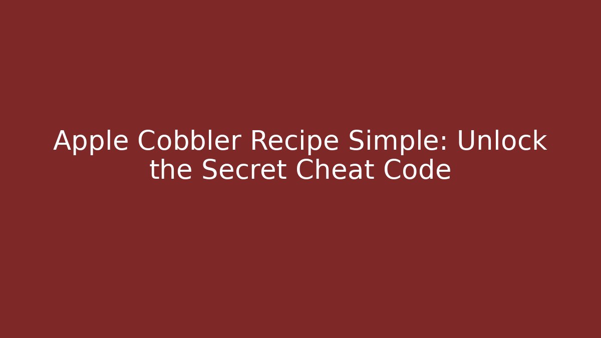 Apple Cobbler Recipe Simple: Unlock the Secret Cheat Code