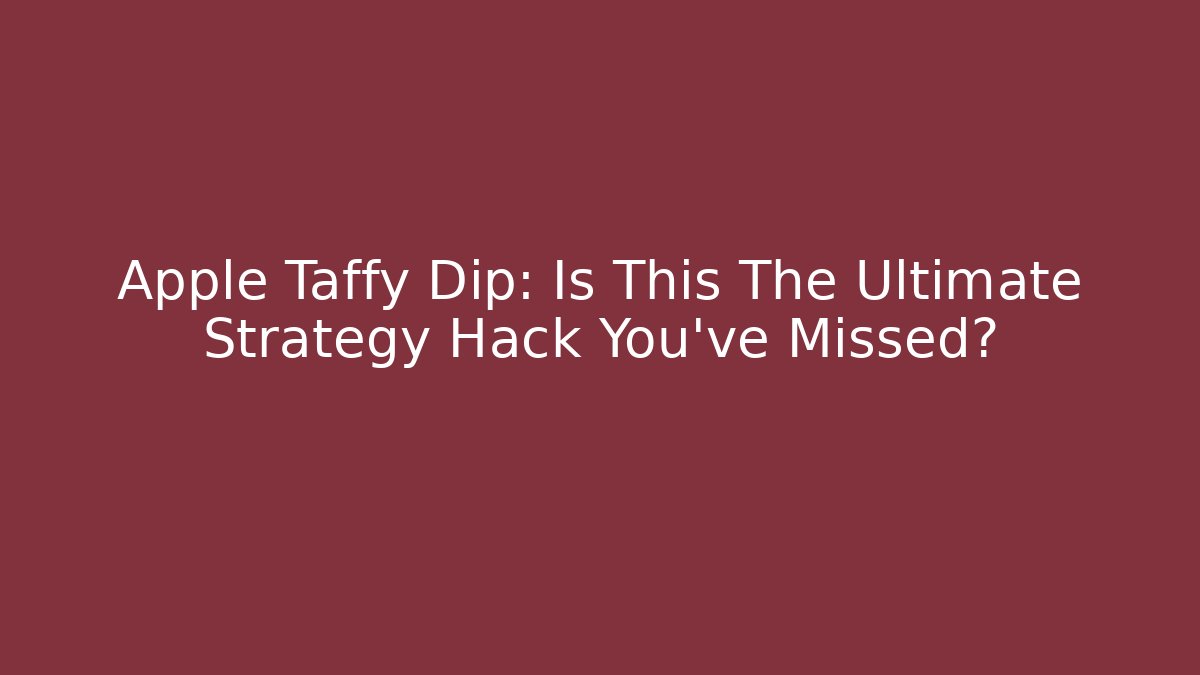 Apple Taffy Dip: Is This The Ultimate Strategy Hack You’ve Missed?