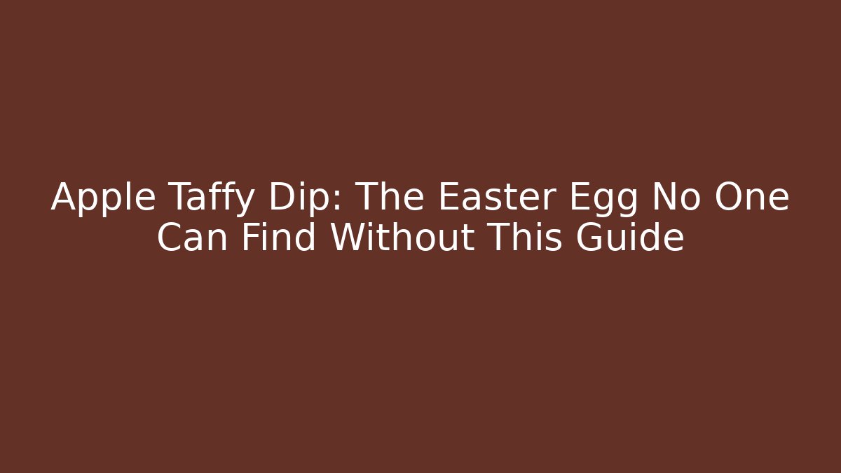 Apple Taffy Dip: The Easter Egg No One Can Find Without This Guide