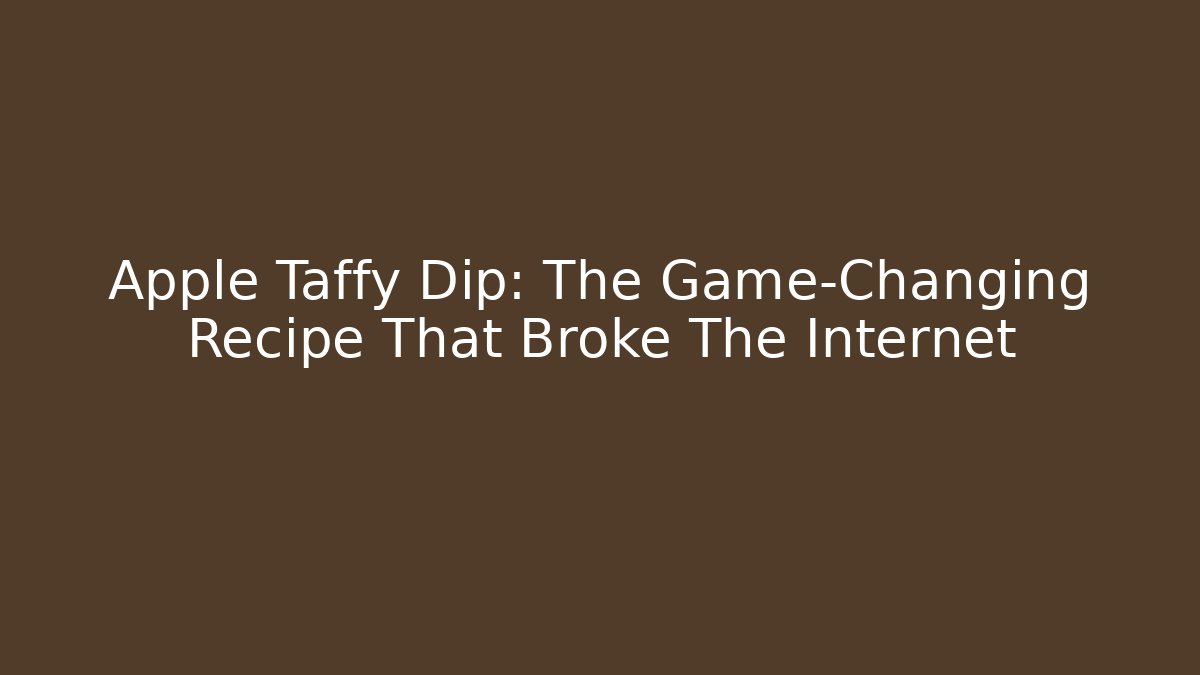 Apple Taffy Dip: The Game-Changing Recipe That Broke The Internet
