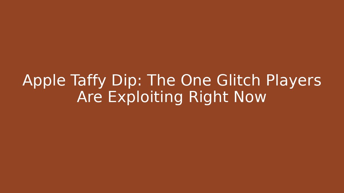 Apple Taffy Dip: The One Glitch Players Are Exploiting Right Now