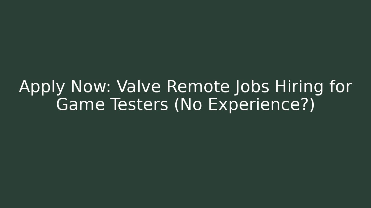 Apply Now: Valve Remote Jobs Hiring for Game Testers (No Experience?) - Felix Cat Insurance