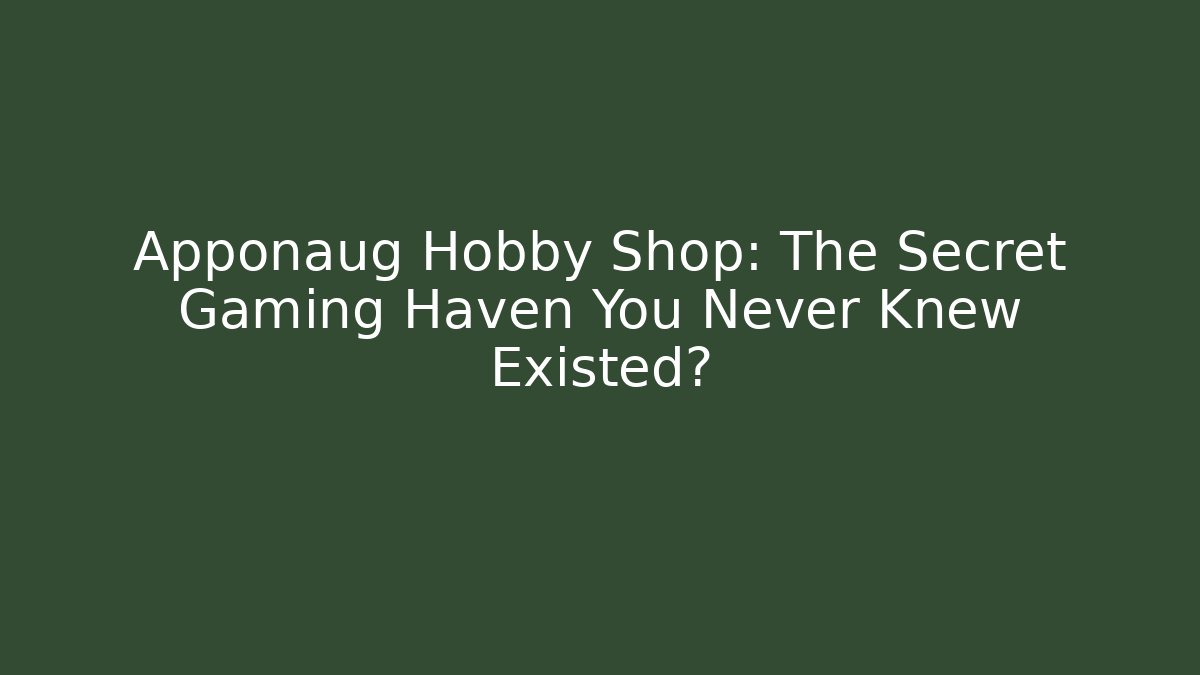 Apponaug Hobby Shop: The Secret Gaming Haven You Never Knew Existed?