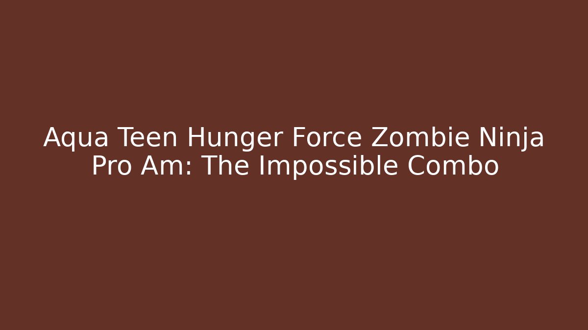 Aqua Teen Hunger Force Zombie Ninja Pro Am: The Impossible Combo
