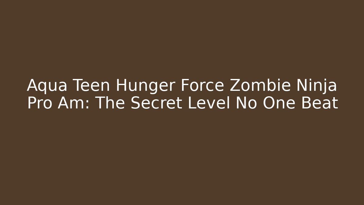 Aqua Teen Hunger Force Zombie Ninja Pro Am: The Secret Level No One Beat