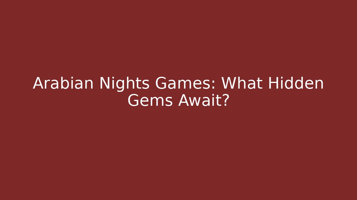Arabian Nights Games: What Hidden Gems Await?
