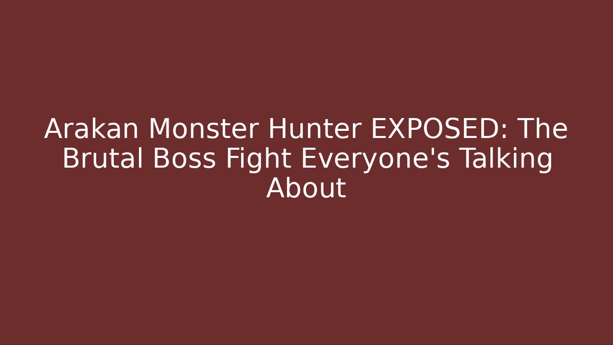 Arakan Monster Hunter EXPOSED: The Brutal Boss Fight Everyone's Talking About