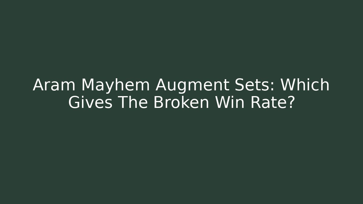 Aram Mayhem Augment Sets: Which Gives The Broken Win Rate?