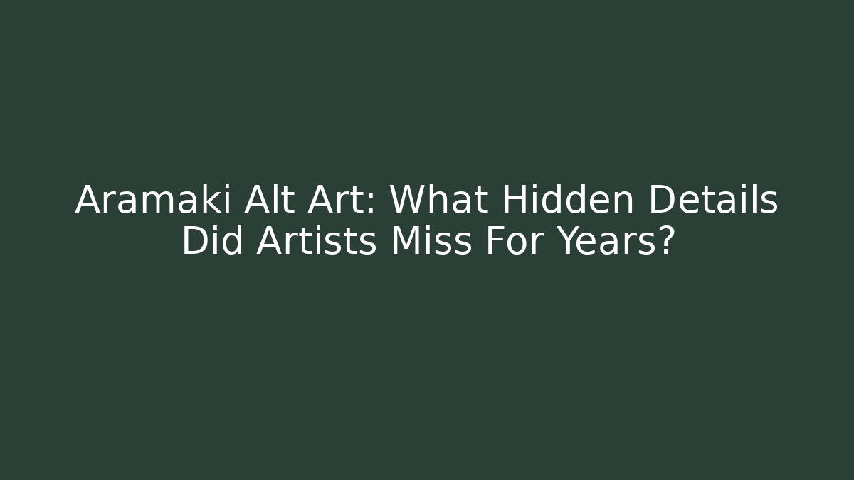 Aramaki Alt Art: What Hidden Details Did Artists Miss For Years?