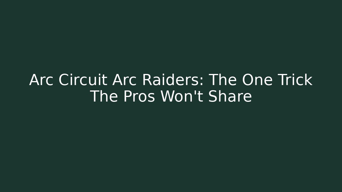 Arc Circuit Arc Raiders: The One Trick The Pros Won't Share