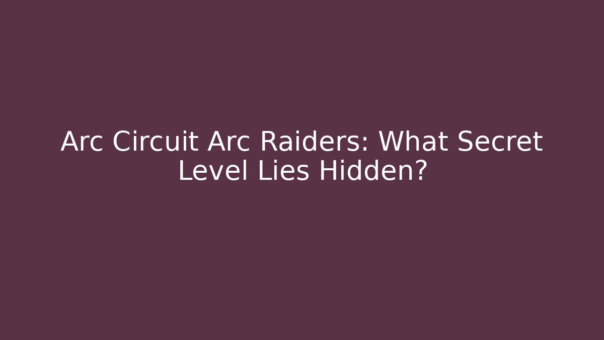 Arc Circuit Arc Raiders: What Secret Level Lies Hidden? - Felix Cat Insurance