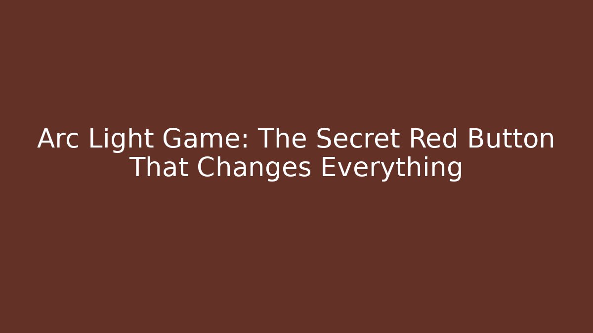 Arc Light Game: The Secret Red Button That Changes Everything