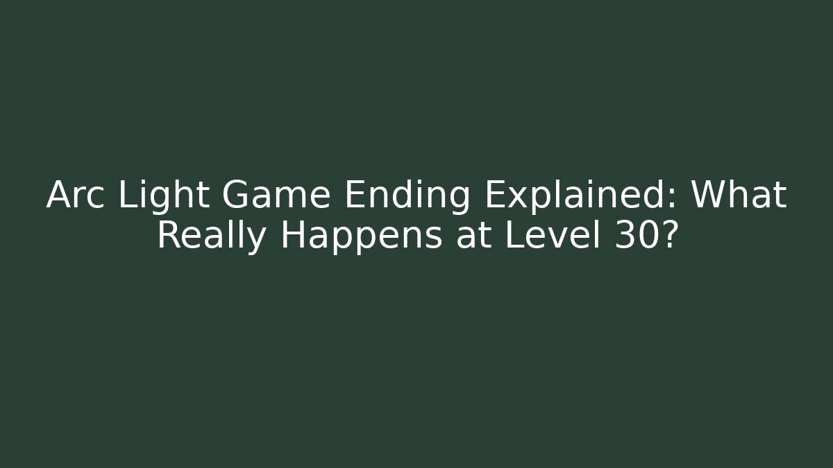 Arc Light Game Ending Explained: What Really Happens at Level 30? - Felix Cat Insurance