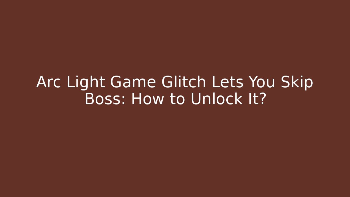 Arc Light Game Glitch Lets You Skip Boss: How to Unlock It?