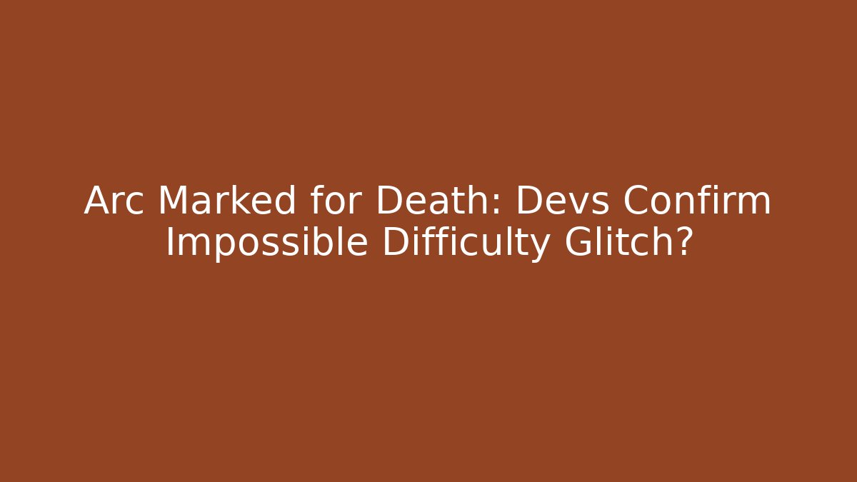Arc Marked for Death: Devs Confirm Impossible Difficulty Glitch? - Felix Cat Insurance