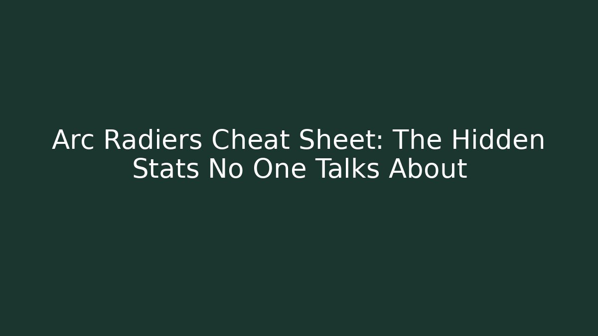Arc Radiers Cheat Sheet: The Hidden Stats No One Talks About