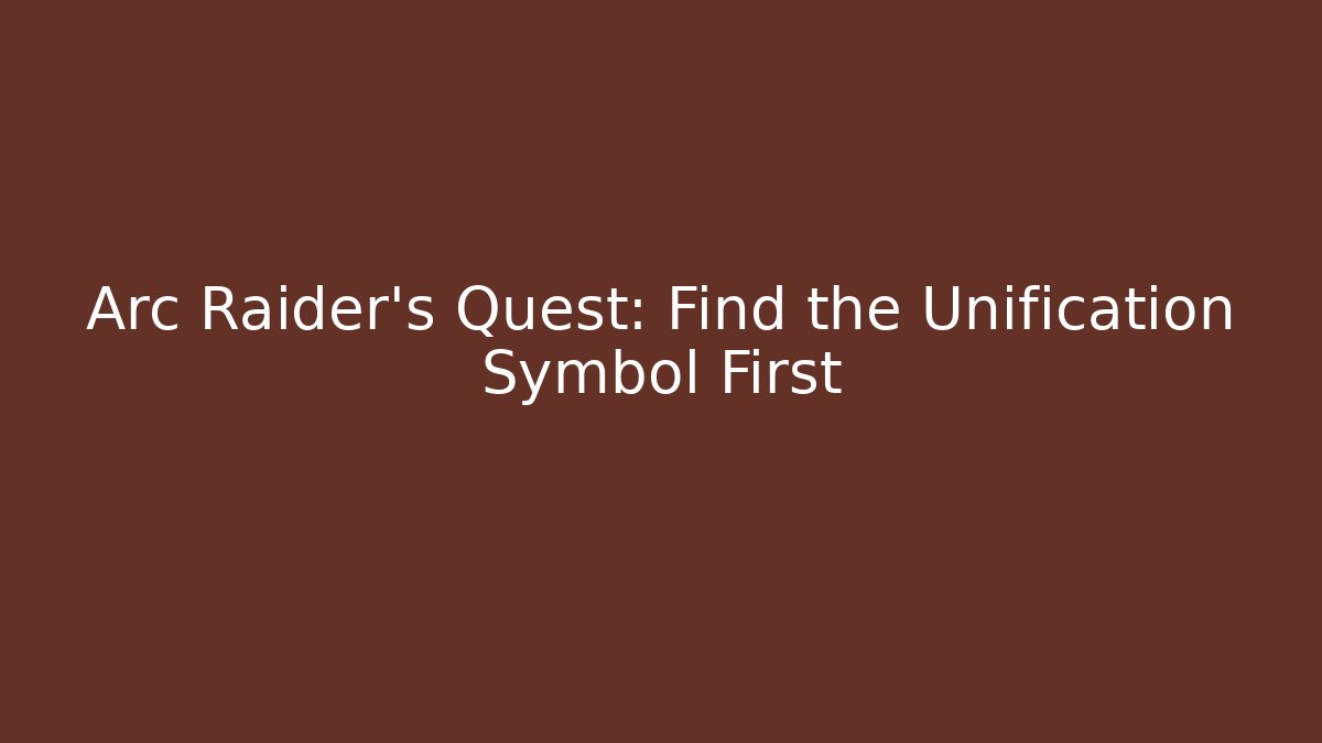 Arc Raider's Quest: Find the Unification Symbol First - Felix Cat Insurance