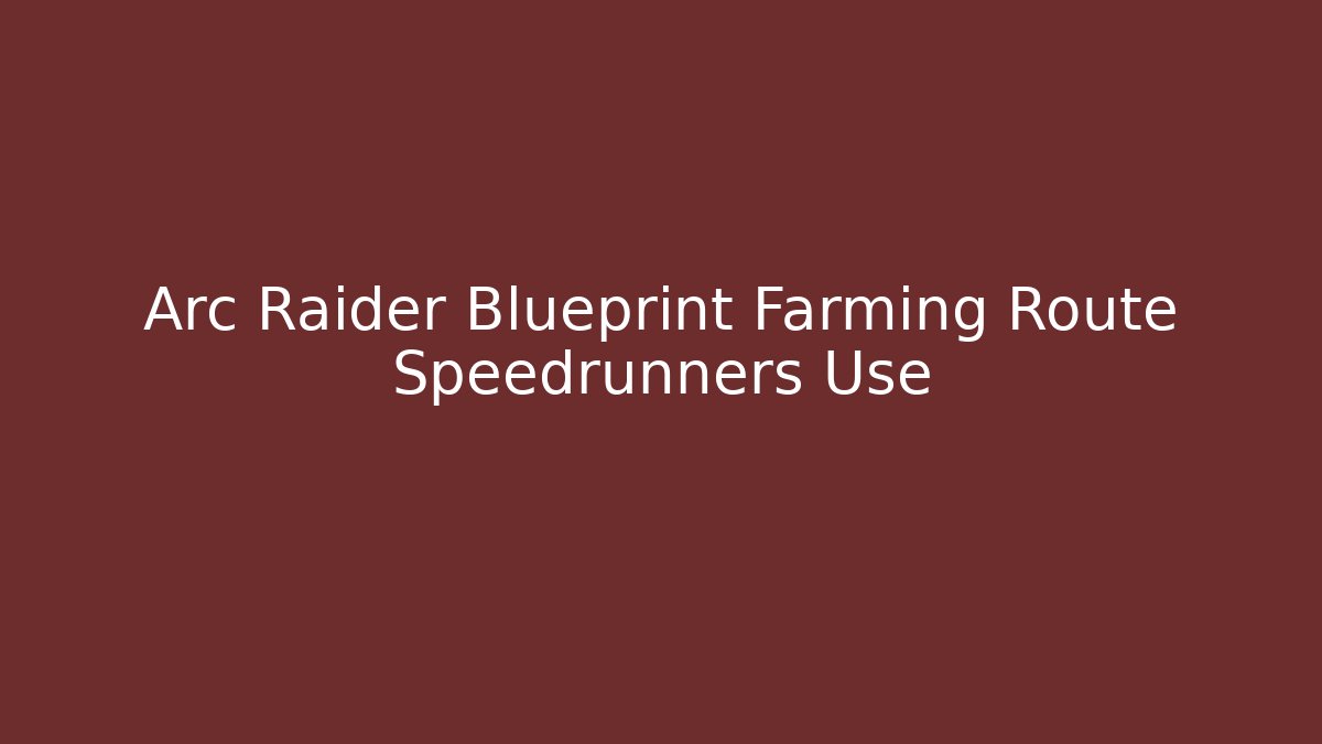 Arc Raider Blueprint Farming Route Speedrunners Use - Felix Cat Insurance
