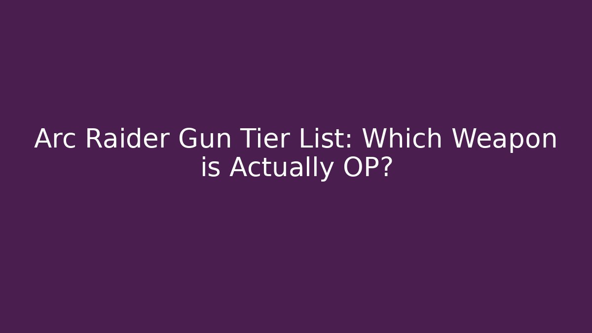 Arc Raider Gun Tier List: Which Weapon is Actually OP? - Felix Cat Insurance