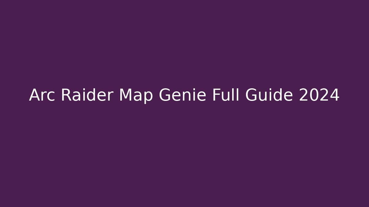 Arc Raider Map Genie Full Guide 2024