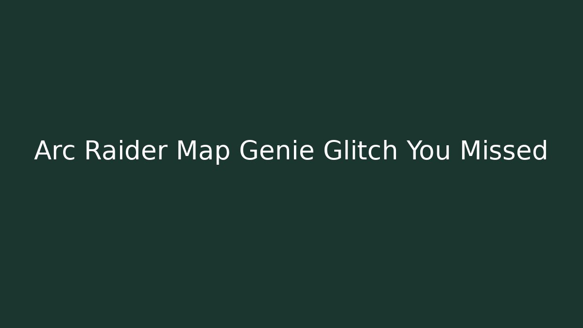 Arc Raider Map Genie Glitch You Missed