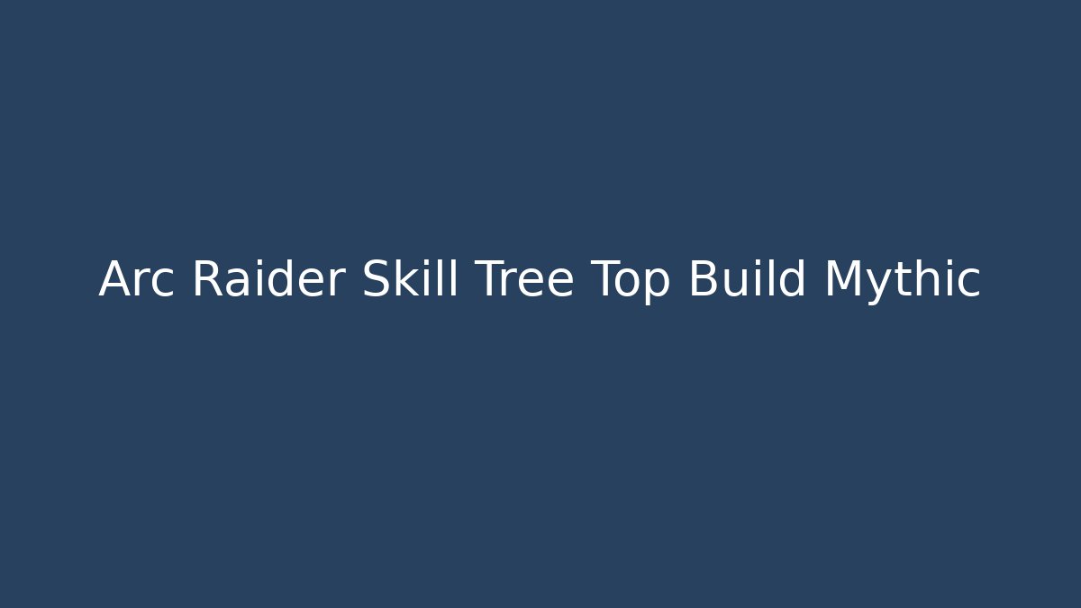 Arc Raider Skill Tree Top Build Mythic - Felix Cat Insurance