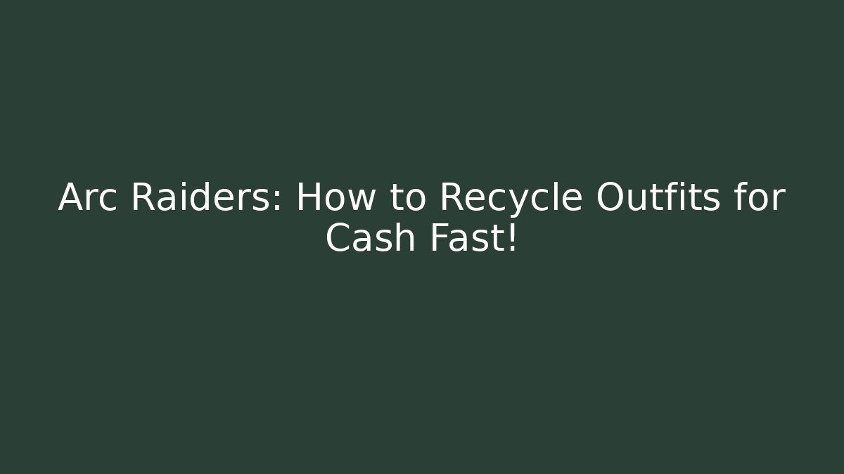 Arc Raiders: How to Recycle Outfits for Cash Fast!