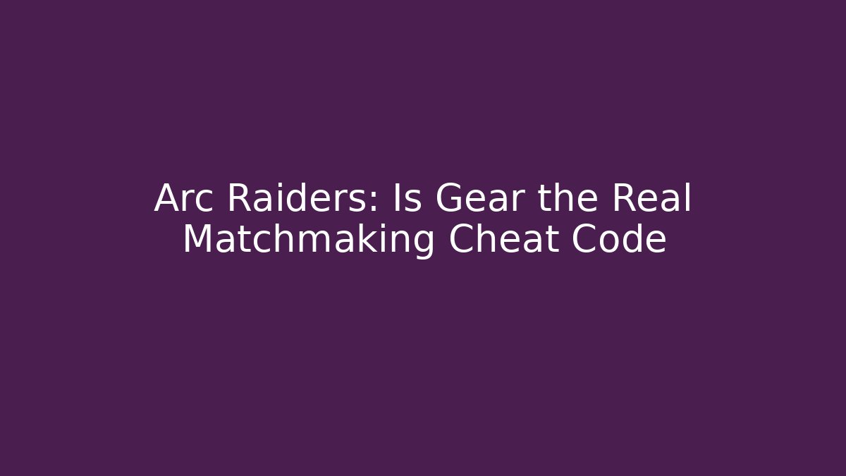 Arc Raiders: Is Gear the Real Matchmaking Cheat Code