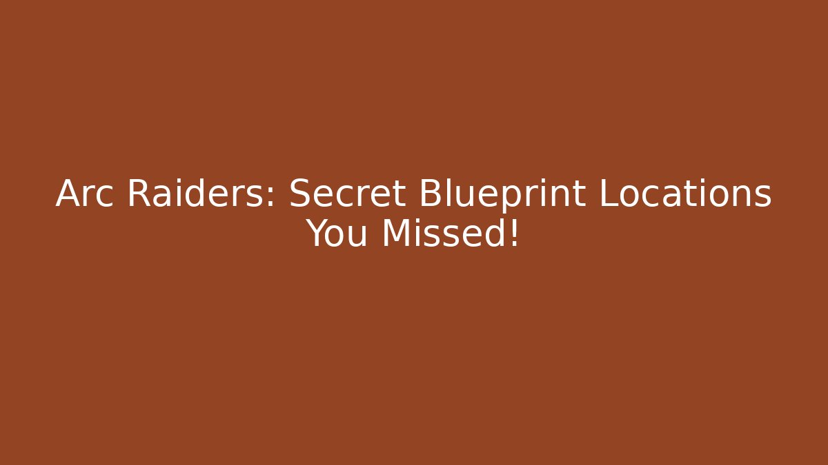 Arc Raiders: Secret Blueprint Locations You Missed!