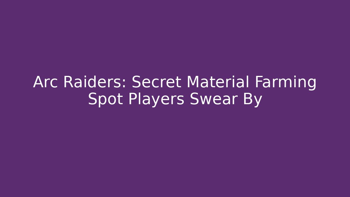 Arc Raiders: Secret Material Farming Spot Players Swear By
