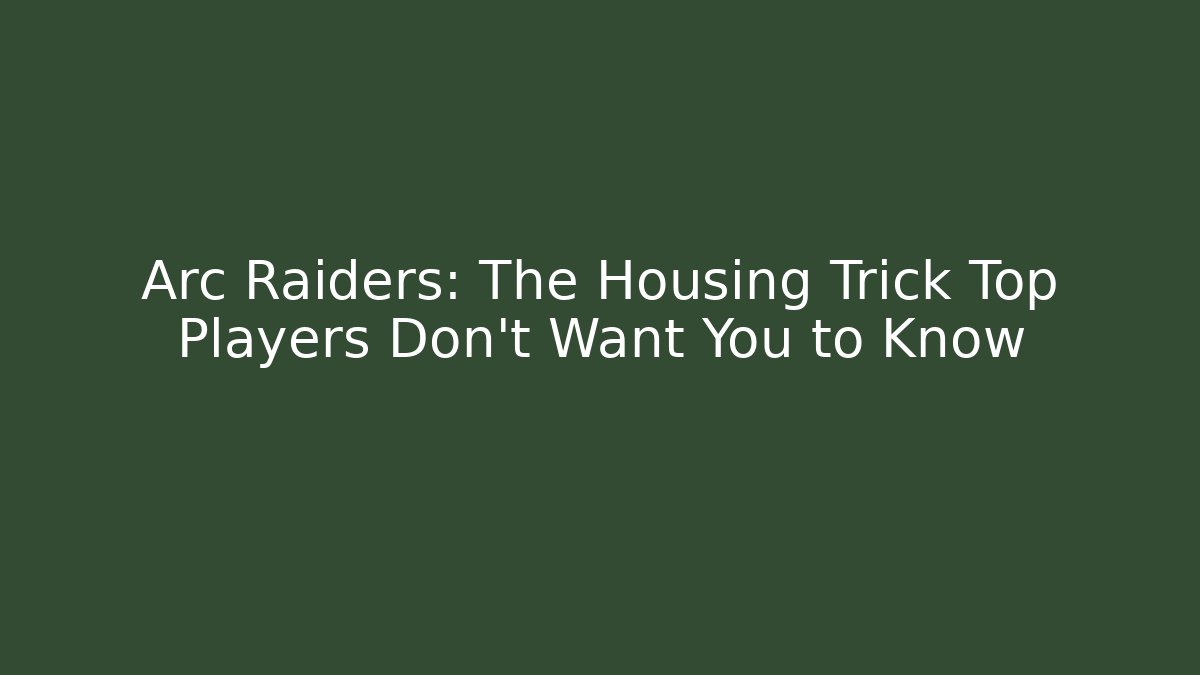 Arc Raiders: The Housing Trick Top Players Don’t Want You to Know