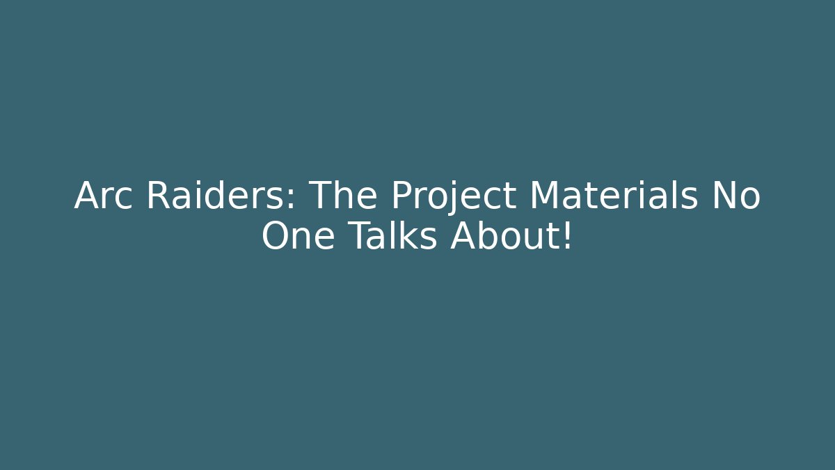 Arc Raiders: The Project Materials No One Talks About!