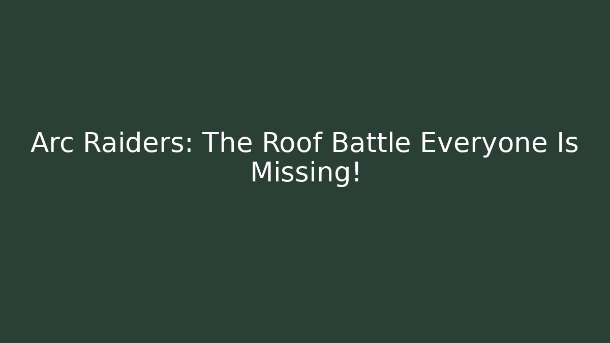 Arc Raiders: The Roof Battle Everyone Is Missing!