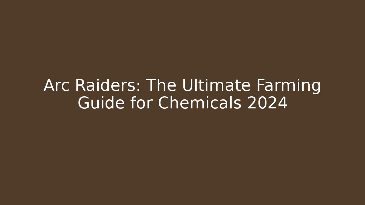 Arc Raiders: The Ultimate Farming Guide for Chemicals 2024