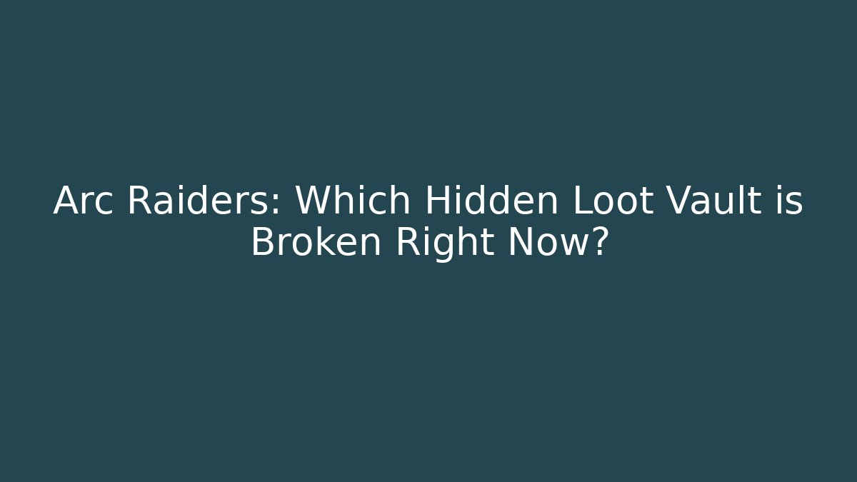 Arc Raiders: Which Hidden Loot Vault is Broken Right Now?