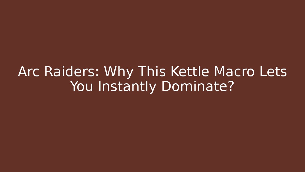 Arc Raiders: Why This Kettle Macro Lets You Instantly Dominate? - Felix Cat Insurance