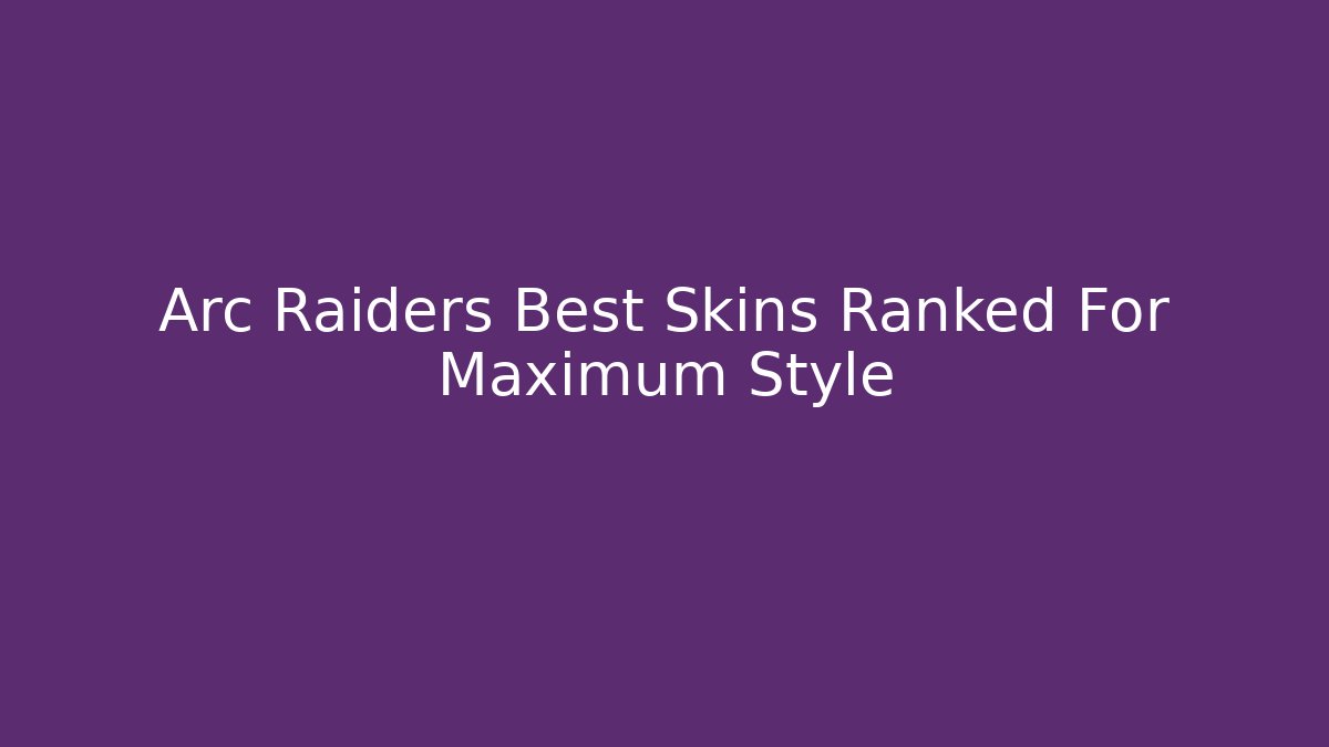Arc Raiders Best Skins Ranked For Maximum Style