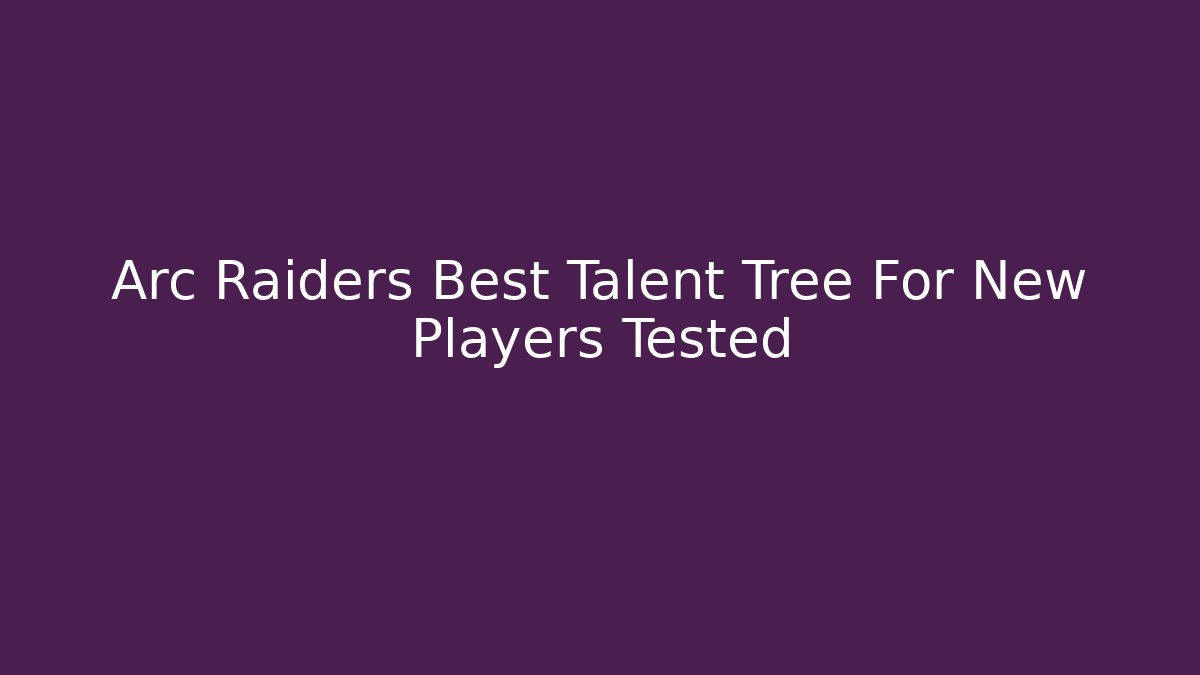 Arc Raiders Best Talent Tree For New Players Tested