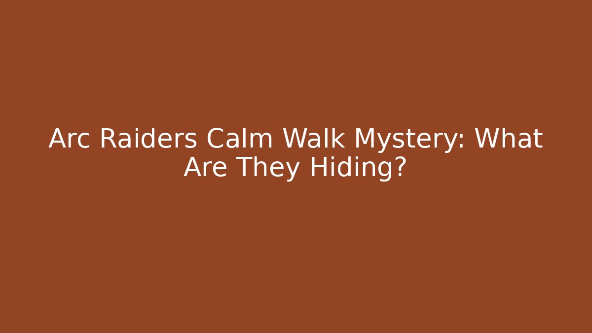 Arc Raiders Calm Walk Mystery: What Are They Hiding? - Felix Cat Insurance