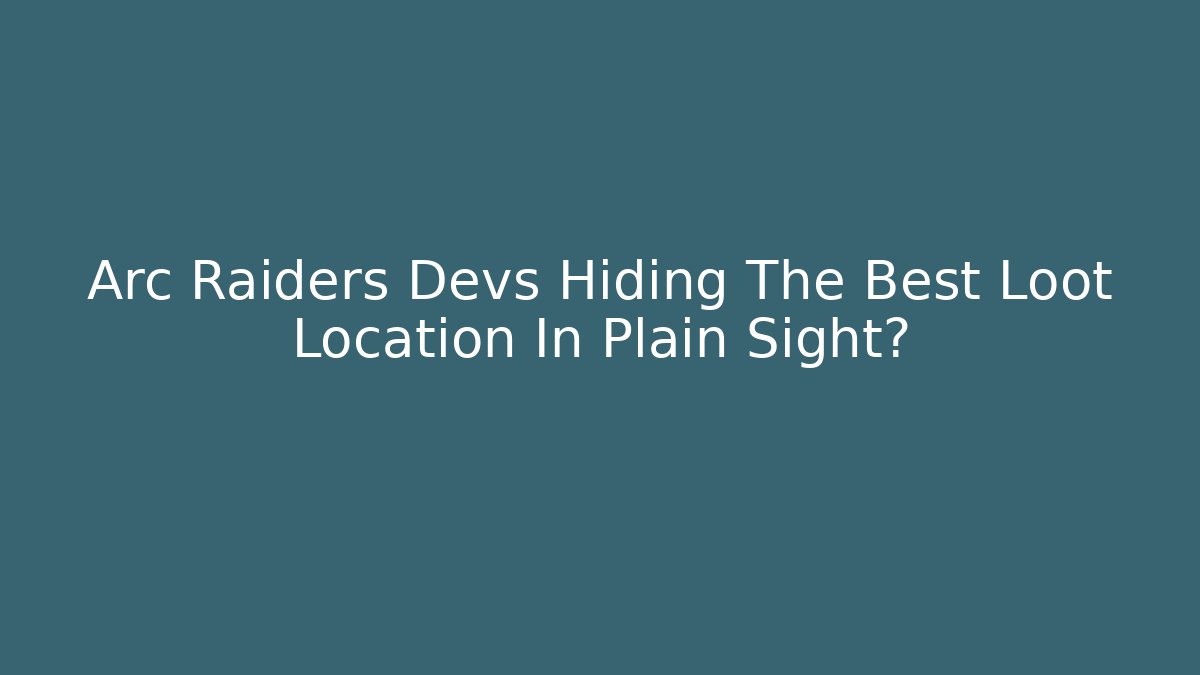 Arc Raiders Devs Hiding The Best Loot Location In Plain Sight?