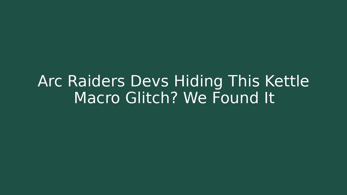 Arc Raiders Devs Hiding This Kettle Macro Glitch? We Found It - Felix Cat Insurance
