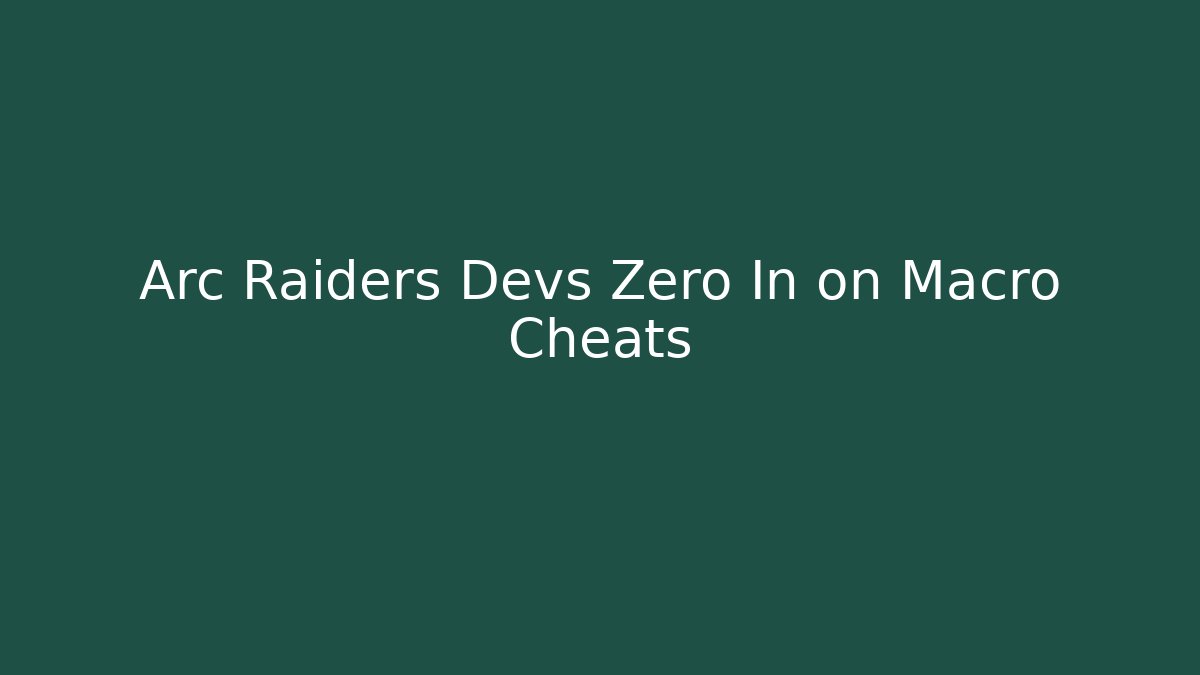 Arc Raiders Devs Zero In on Macro Cheats