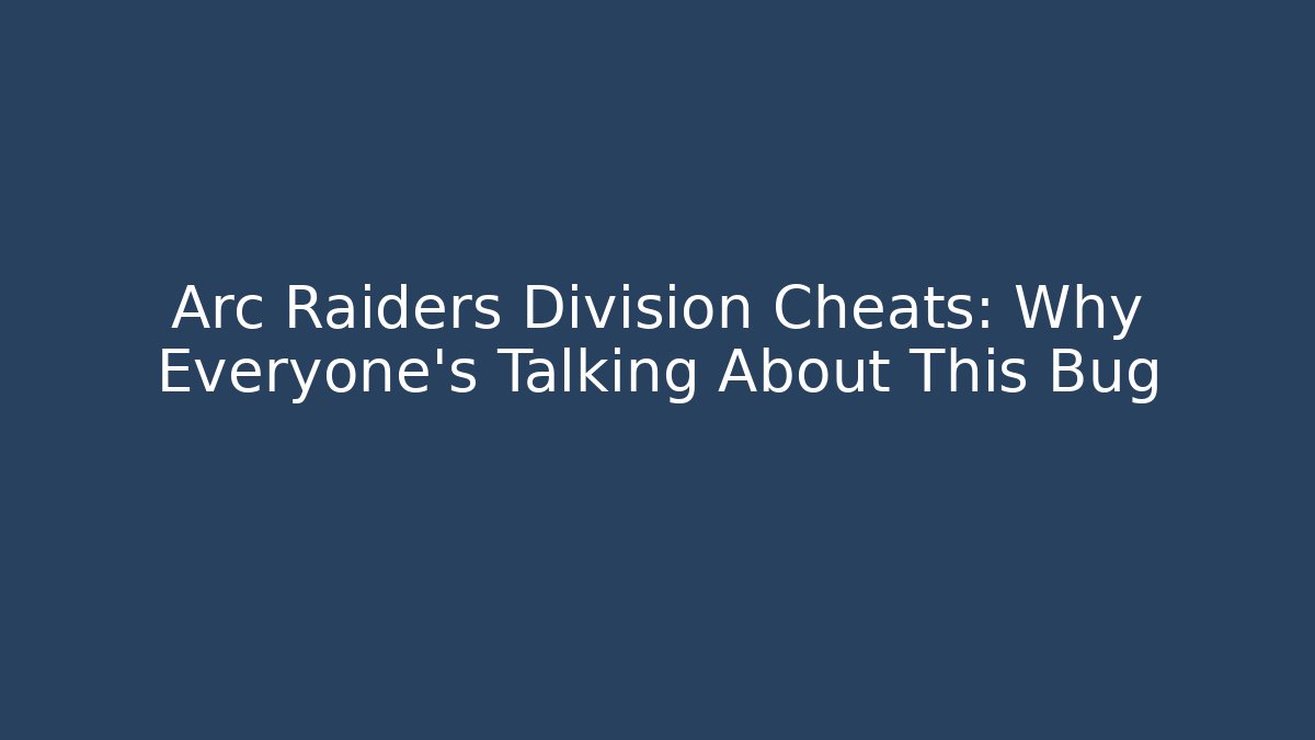 Arc Raiders Division Cheats: Why Everyone’s Talking About This Bug