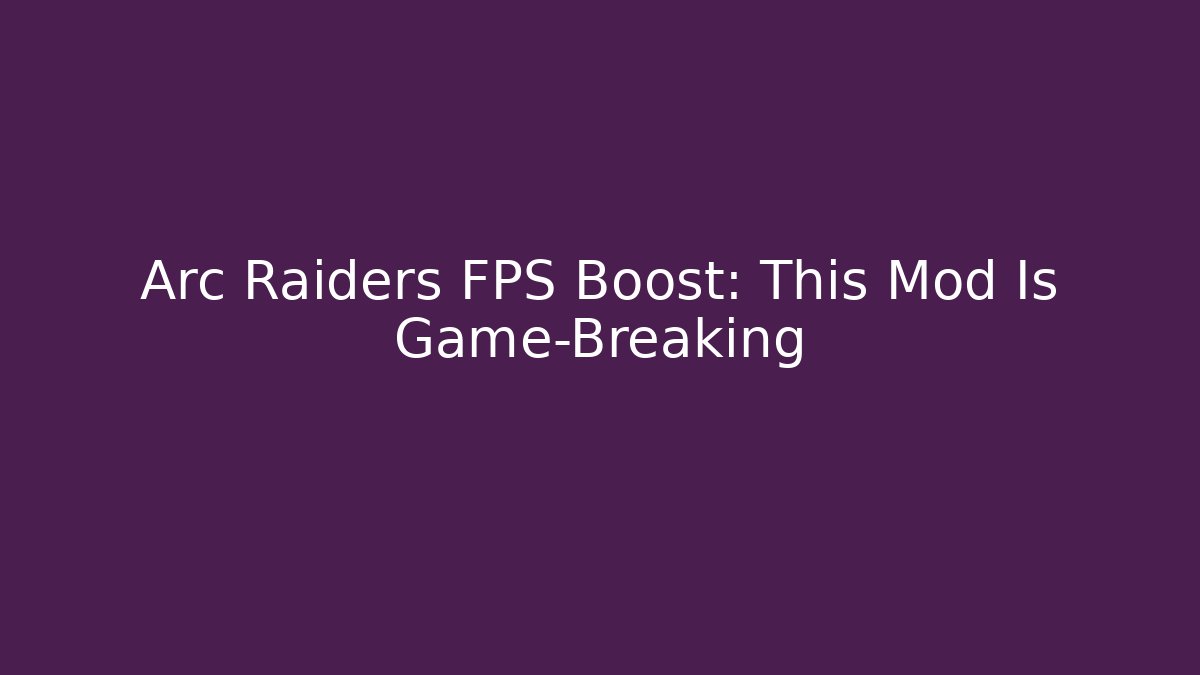Arc Raiders FPS Boost: This Mod Is Game-Breaking