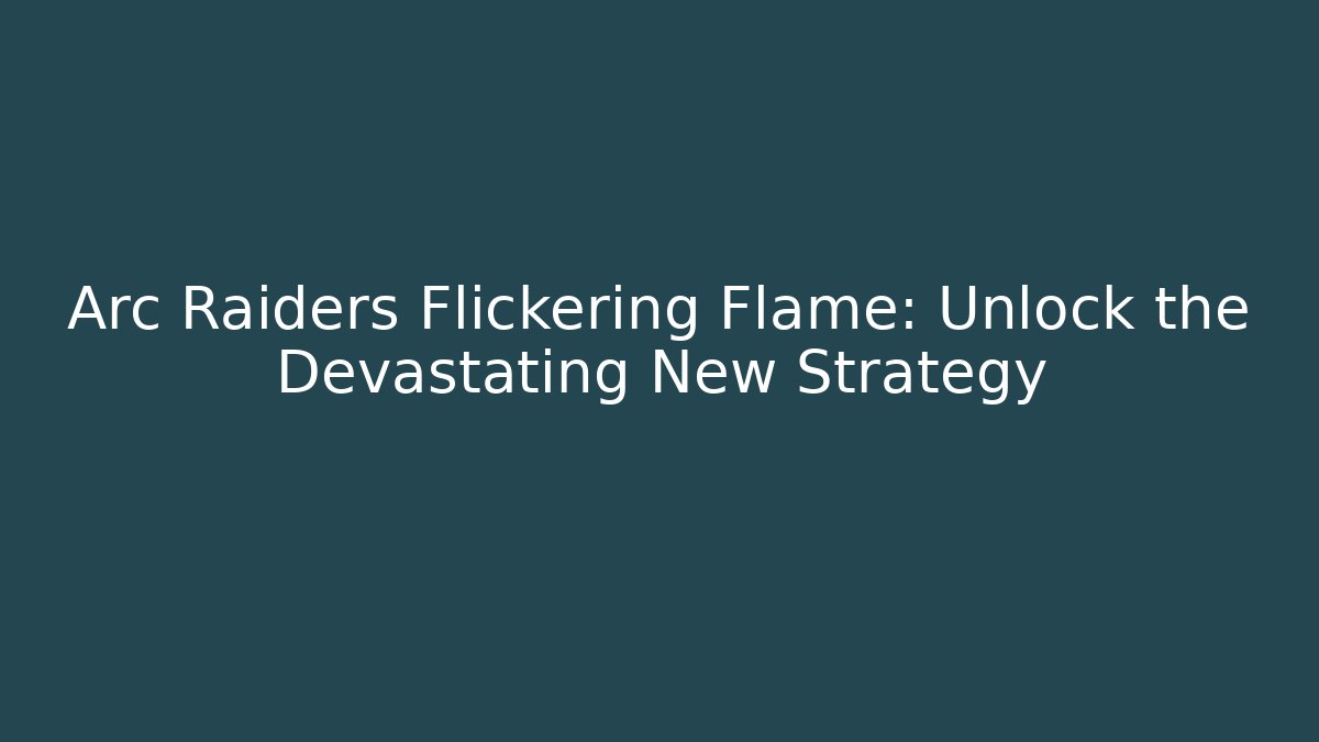 Arc Raiders Flickering Flame: Unlock the Devastating New Strategy - Felix Cat Insurance