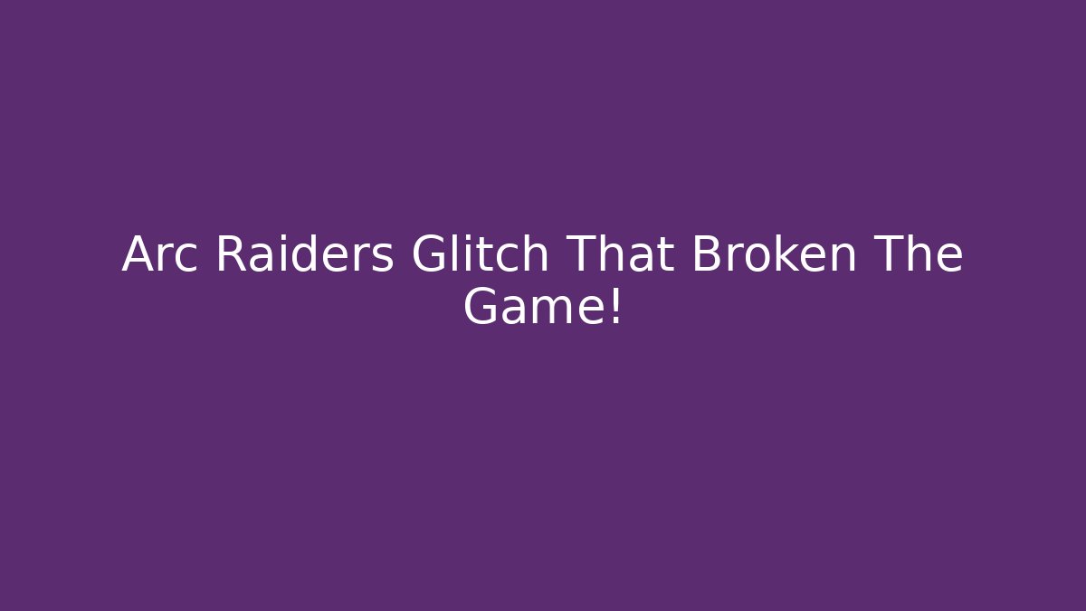 Arc Raiders Glitch That Broken The Game!
