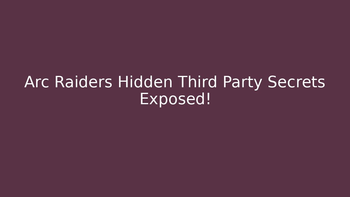 Arc Raiders Hidden Third Party Secrets Exposed!