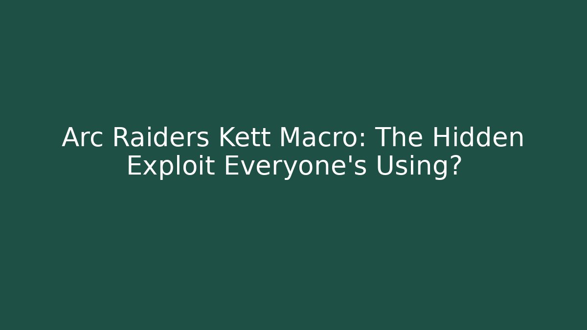 Arc Raiders Kett Macro: The Hidden Exploit Everyone’s Using?