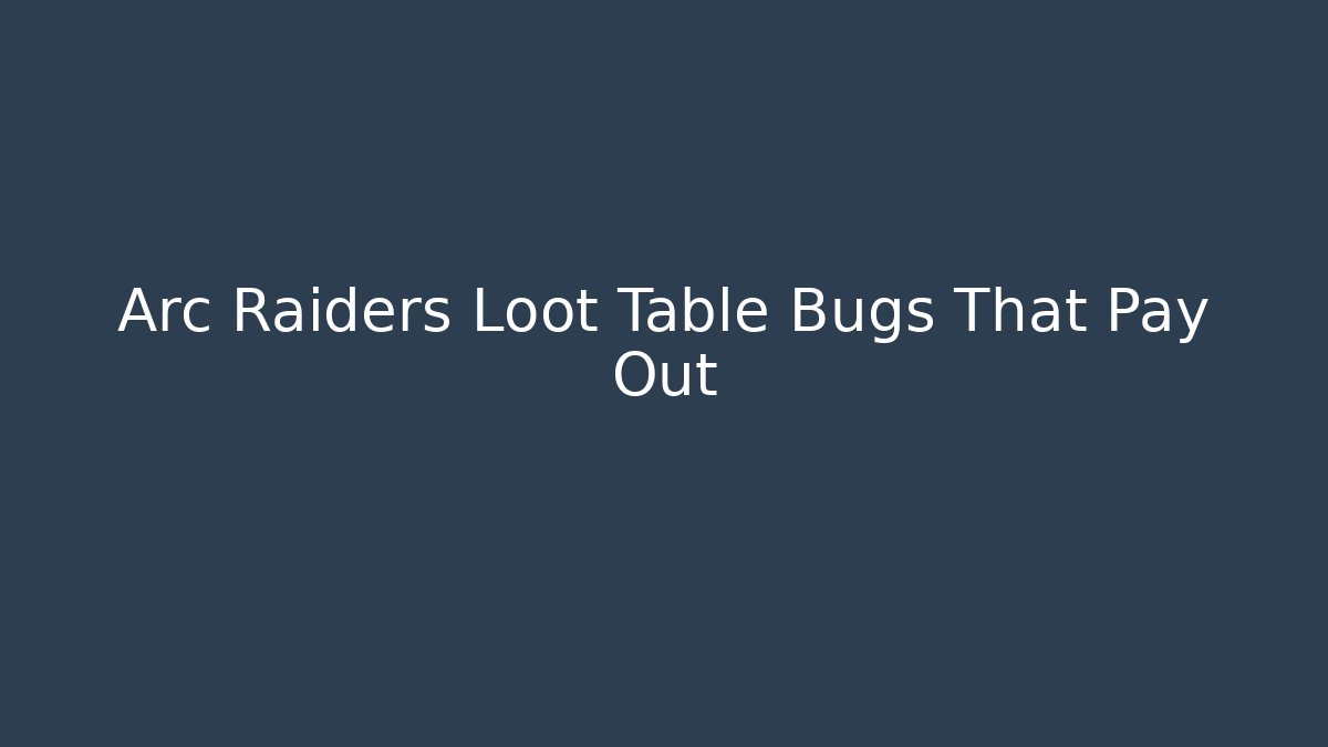 Arc Raiders Loot Table Bugs That Pay Out - Felix Cat Insurance